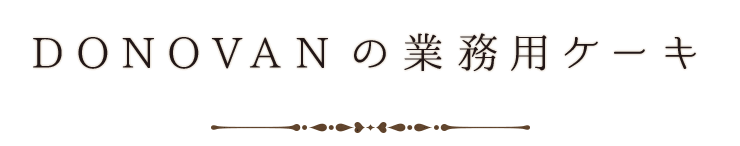 DONOVANの業務用ケーキとは？