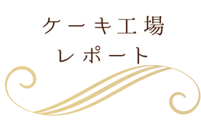 ケーキ工場レポート